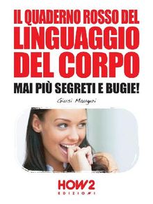 MANUALE DEL LINGUAGGIO DEL CORPO. Scopri Segreti e Tecniche della Comunicazione Non Verbale e Diventa un Asso della Seduzione