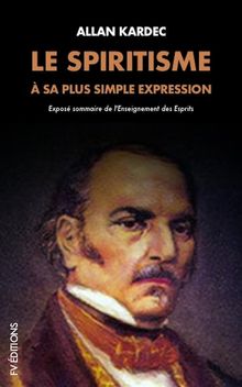 Le Spiritisme  sa plus simple expression: Expos sommaire de l'Enseignement des Esprits