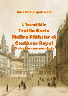 Lincredibile  Teofilo Barla Matre Ptissier et Confiseur Royal 13 ricette commentate