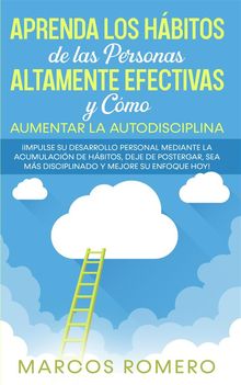 Aprenda los Hbitos de las Personas Altamente Efectivas y Cmo Aumentar la Autodisciplina