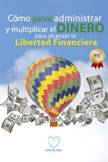 Cmo ganar, administrar y multiplicar el dinero para alcanzar la libertad financiera