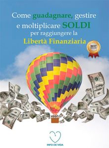 Come guadagnare, gestire e moltiplicare soldi per raggiungere la libert finanziaria