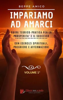 Impariamo ad amarci - Guida teorico-pratica per la prosperit e il successo