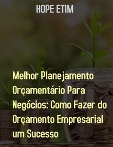 Melhor Planejamento Oramentrio Para Negcios: Como Fazer do Oramento Empresarial um Sucesso