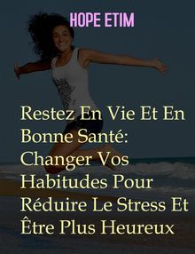 Restez En Vie Et En Bonne Sant: Changer Vos Habitudes Pour Rduire Le Stress Et tre Plus Heureux