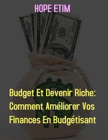 Budget et Devenir Riche: Comment Amliorer vos Finances en Budgtisant