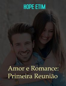 Amor e Romance: Primeira Reunio