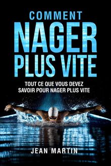 COMMENT NAGER PLUS VITE. Tout ce que vous devez savoir pour nager plus vite