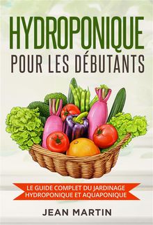 Hydroponique pour les dbutants. Le guide complet du jardinage hydroponique et aquaponique