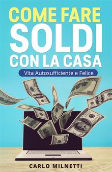 Come fare soldi con la casa. Vita autosufficiente e felice