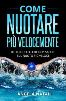 COME NUOTARE PI VELOCEMENTE. Tutto quello che devi sapere sul nuoto pi veloce