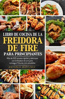 Libro de cocina de la freidora de aire para principiantes. Ms de 100 recetas rpidas y deliciosas con la freidora de aire para conseguir frituras ms saludables