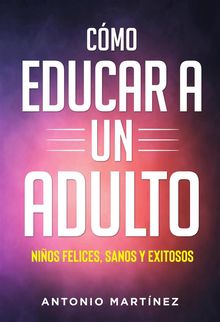 Cmo educar a un adulto. NIOS FELICES, SANOS Y EXITOSOS