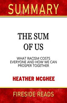 The Sum of Us: What Racisms Costs Everyone and How We Can Prosper Together by Heather McGhee: Summary by Fireside Reads