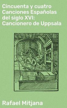 Cincuenta y cuatro Canciones Espaolas del siglo XVI: Cancionero de Uppsala