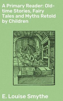 A Primary Reader: Old-time Stories, Fairy Tales and Myths Retold by Children