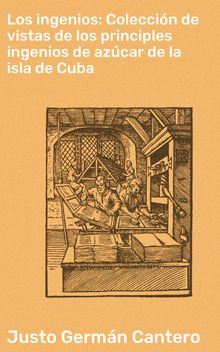 Los ingenios: Coleccin de vistas de los principles ingenios de azcar de la isla de Cuba