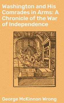 Washington and His Comrades in Arms: A Chronicle of the War of Independence