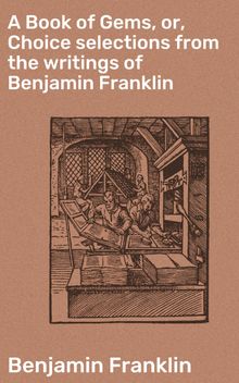 A Book of Gems, or, Choice selections from the writings of Benjamin Franklin