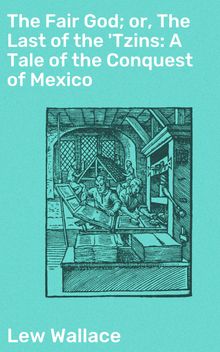 The Fair God; or, The Last of the 'Tzins: A Tale of the Conquest of Mexico