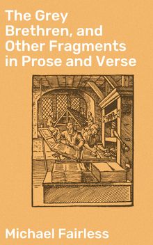 The Grey Brethren, and Other Fragments in Prose and Verse