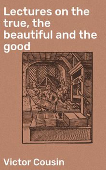 Lectures on the true, the beautiful and the good