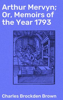Arthur Mervyn; Or, Memoirs of the Year 1793