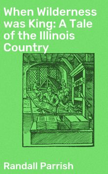 When Wilderness was King: A Tale of the Illinois Country