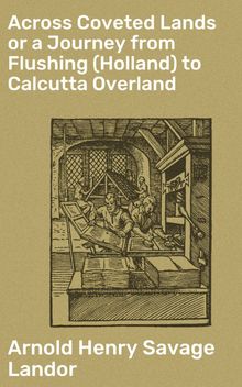 Across Coveted Lands or a Journey from Flushing (Holland) to Calcutta Overland