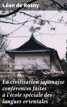 La civilisation japonaise confrences faites  l'cole spciale des langues orientales