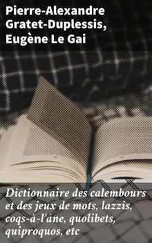 Dictionnaire des calembours et des jeux de mots, lazzis, coqs--l'ne, quolibets, quiproquos, etc