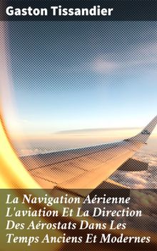 La Navigation Arienne L'aviation Et La Direction Des Arostats Dans Les Temps Anciens Et Modernes