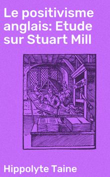 Le positivisme anglais: Etude sur Stuart Mill