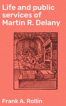 Life and public services of Martin R. Delany