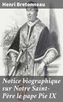 Notice biographique sur Notre Saint-Pre le pape Pie IX