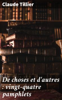 De choses et d'autres : vingt-quatre pamphlets