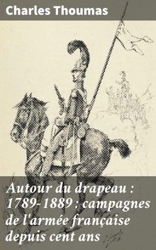 Autour du drapeau : 1789-1889 : campagnes de l'arme franaise depuis cent ans