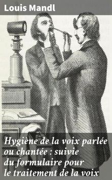 Hygine de la voix parle ou chante : suivie du formulaire pour le traitement de la voix