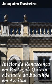 Inicios da Renascena em Portugal: Quinta e Palacio da Bacalha em Azeito