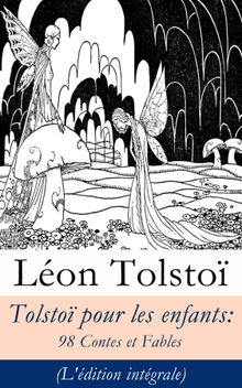 Tolsto pour les enfants: 98 Contes et Fables (L'dition intgrale)