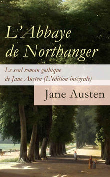 L'Abbaye de Northanger - Le seul roman gothique de Jane Austen (L'dition intgrale)