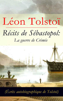 Rcits de Sbastopol: La guerre de Crime (crits autobiographique de Tolsto): Rcits du Caucase