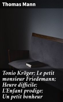 Tonio Krger; Le petit monsieur Friedemann; Heure difficile; L'Enfant prodige; Un petit bonheur