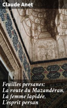 Feuilles persanes; La route du Mazandran, La femme lapide, L'esprit persan