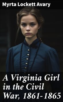 A Virginia Girl in the Civil War, 1861-1865