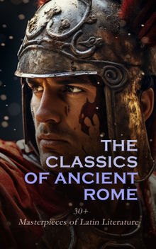 The Classics of Ancient Rome: 30+ Masterpieces of Latin Literature