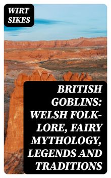 British Goblins: Welsh Folk-lore, Fairy Mythology, Legends and Traditions