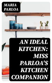 An Ideal Kitchen: Miss Parloa's Kitchen Companion