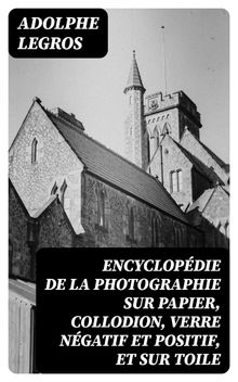 Encyclopdie de la photographie sur papier, collodion, verre ngatif et positif, et sur toile