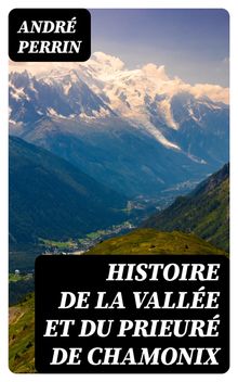 Histoire de la valle et du prieur de Chamonix